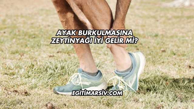 Ayak Burkulmasına Zeytinyağı İyi Gelir mi?
