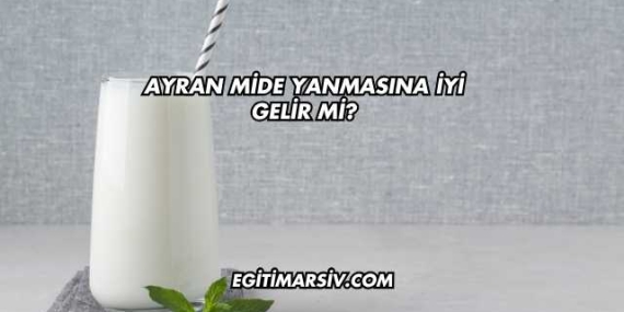Ayran Mide Yanmasına İyi Gelir mi?