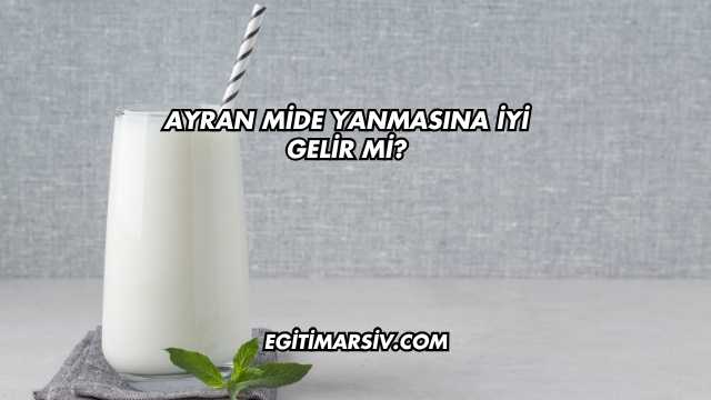 Ayran Mide Yanmasına İyi Gelir mi?