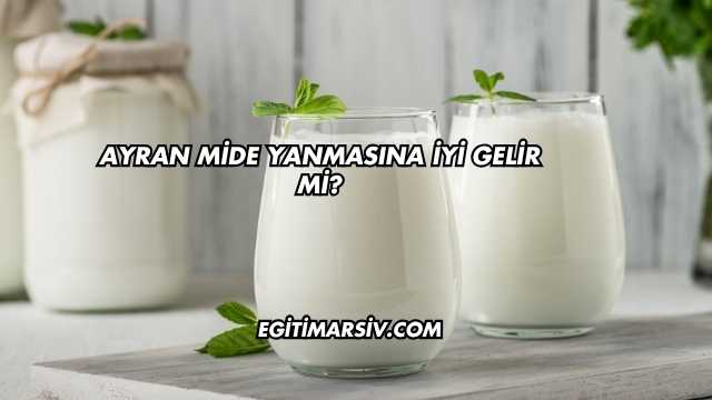 Ayran Mide Yanmasına İyi Gelir mi?