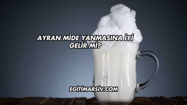 Ayran Mide Yanmasına İyi Gelir mi?
