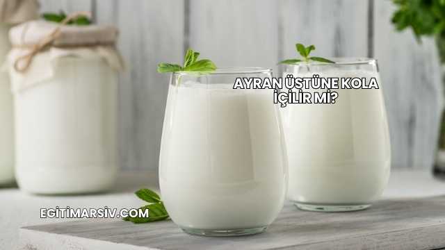 Ayran Üstüne Kola İçilir mi?