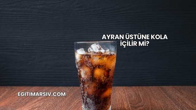 Ayran Üstüne Kola İçilir mi?