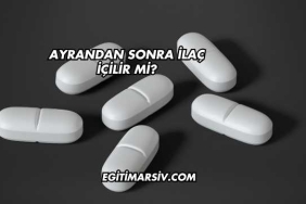 Ayrandan Sonra İlaç İçilir mi?