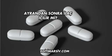 Ayrandan Sonra İlaç İçilir mi?