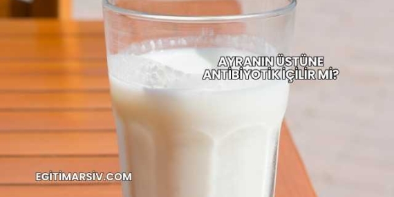 Ayranın Üstüne Antibiyotik İçilir mi?