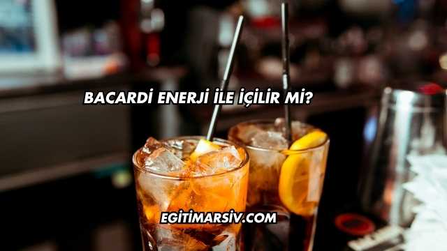 Bacardi Enerji İle İçilir mi?