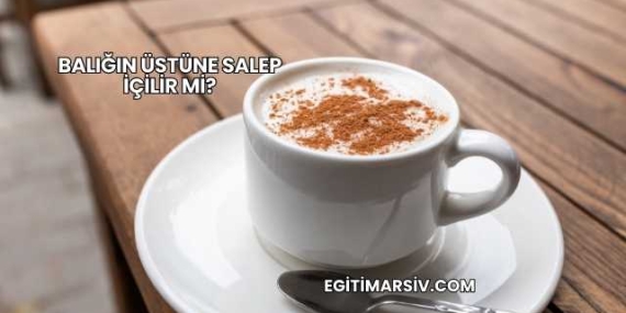 Balığın Üstüne Salep İçilir mi?