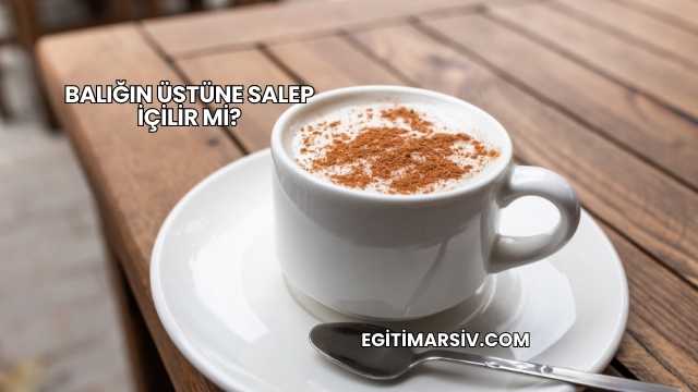 Balığın Üstüne Salep İçilir mi?