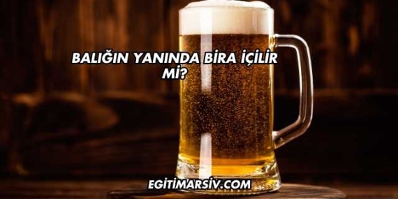 Balığın Yanında Bira İçilir mi?
