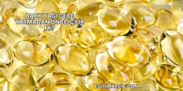 Balık Yağı Gece Yatmadan Önce İçilir mi?