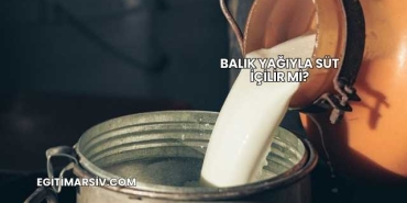 Balık Yağıyla Süt İçilir mi?