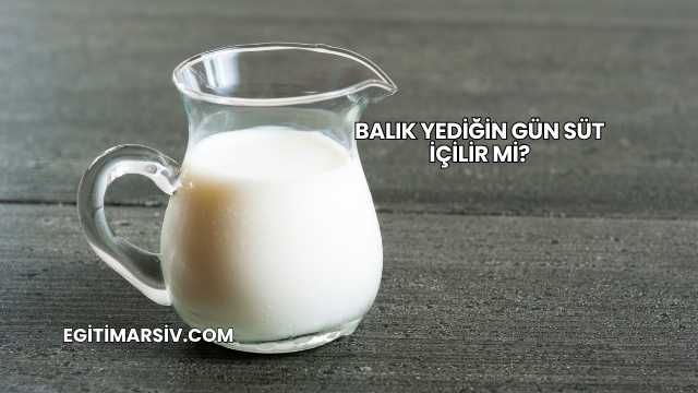 Balık Yediğin Gün Süt İçilir mi?