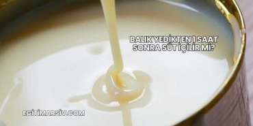 Balık Yedikten 1 Saat Sonra Süt İçilir mi?