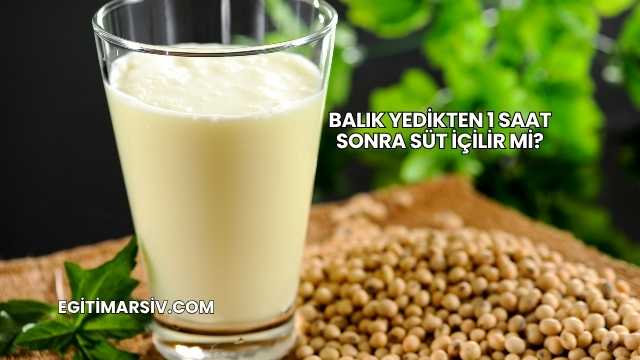 Balık Yedikten 1 Saat Sonra Süt İçilir mi?