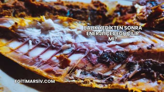 Balık Yedikten Sonra Enerji İçeceği İçilir mi?