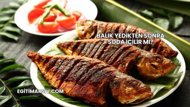 Balık Yedikten Sonra Soda İçilir mi?