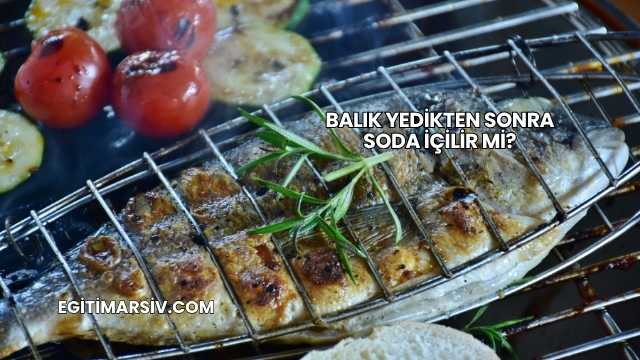 Balık Yedikten Sonra Soda İçilir mi?