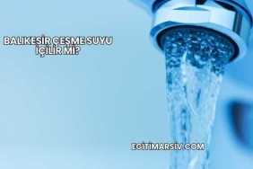 Balıkesir Çeşme Suyu İçilir mi?