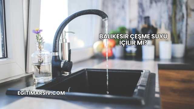Balıkesir Çeşme Suyu İçilir mi?