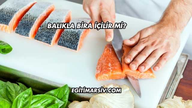 Balıkla Bira İçilir mi?