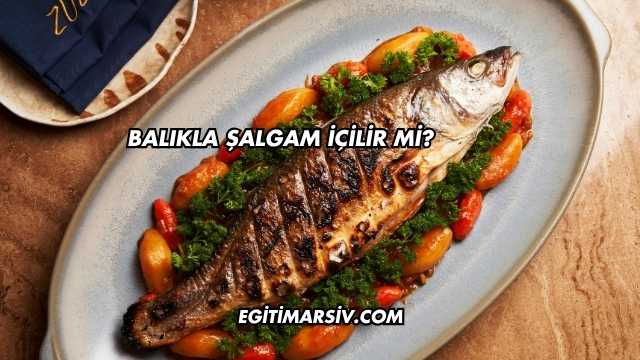 Balıkla Şalgam İçilir mi?