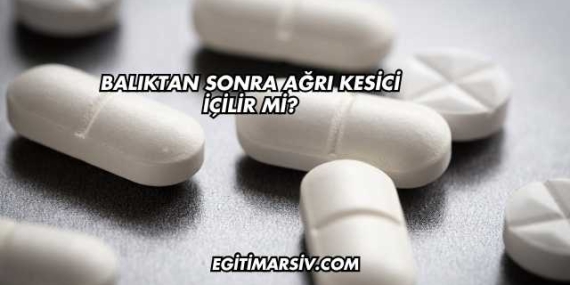 Balıktan Sonra Ağrı Kesici İçilir mi?
