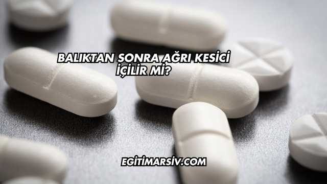 Balıktan Sonra Ağrı Kesici İçilir mi?