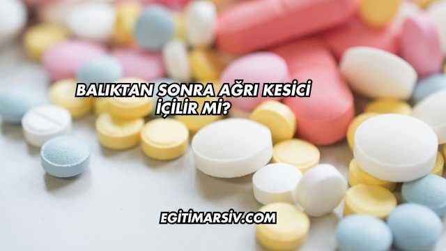 Balıktan Sonra Ağrı Kesici İçilir mi?