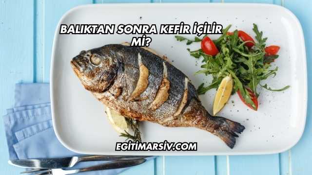Balıktan Sonra Kefir İçilir mi?
