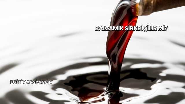 Balzamik Sirke İçilir mi?