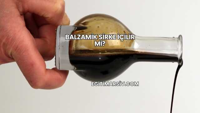 Balzamik Sirke İçilir mi?