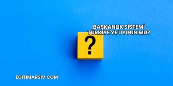 Başkanlık Sistemi Türkiye’ye Uygun mu?