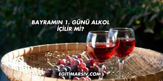 Bayramın 1. Günü Alkol İçilir mi?
