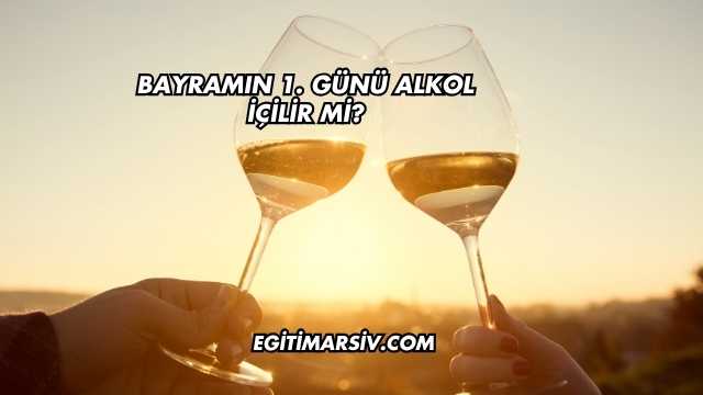 Bayramın 1. Günü Alkol İçilir mi?