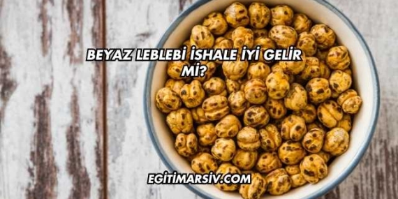Beyaz Leblebi İshale İyi Gelir mi?