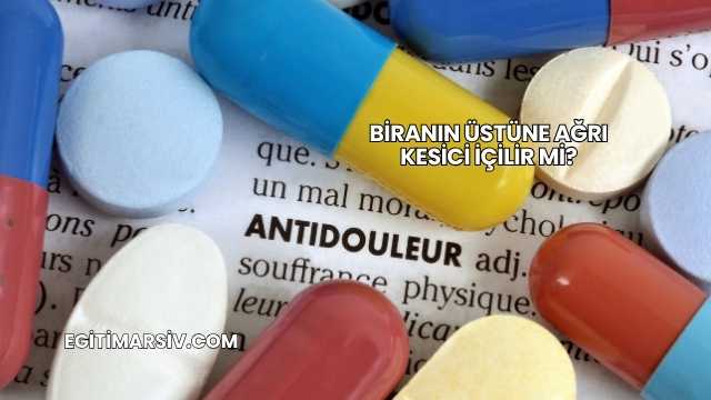 Biranın Üstüne Ağrı Kesici İçilir mi?
