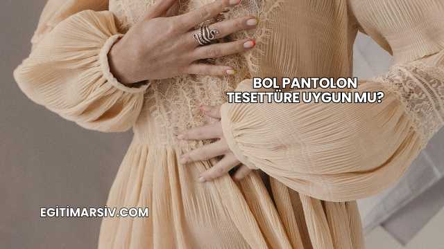 Bol Pantolon Tesettüre Uygun mu?