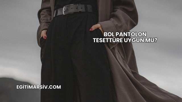 Bol Pantolon Tesettüre Uygun mu?