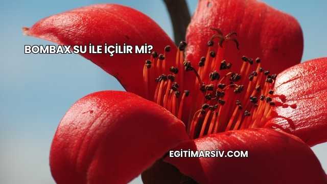 Bombax Su İle İçilir mi?