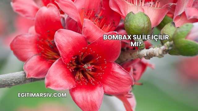 Bombax Su İle İçilir mi?
