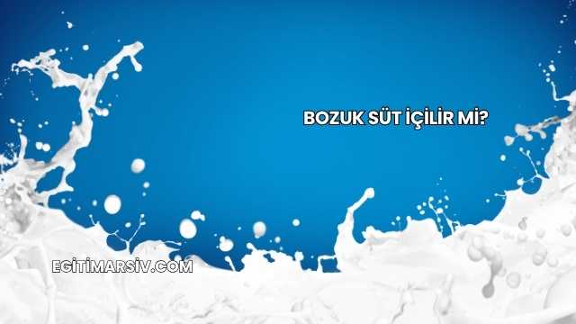 Bozuk Süt İçilir mi?
