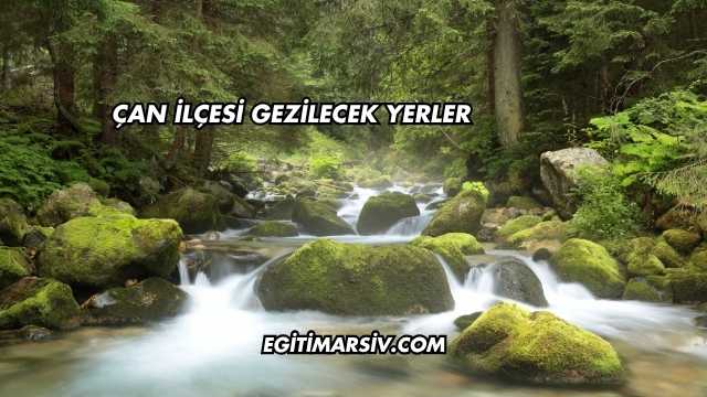 Çan İlçesi Gezilecek Yerler