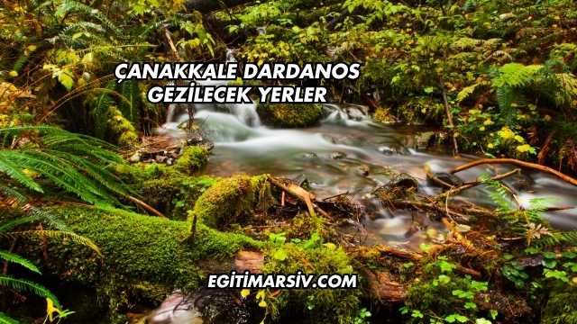 Çanakkale Dardanos Gezilecek Yerler