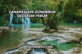 Çanakkalede Günübirlik Gezilecek Yerler