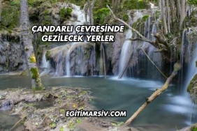 Çandarlı Çevresinde Gezilecek Yerler
