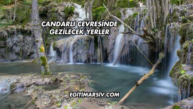 Çandarlı Çevresinde Gezilecek Yerler