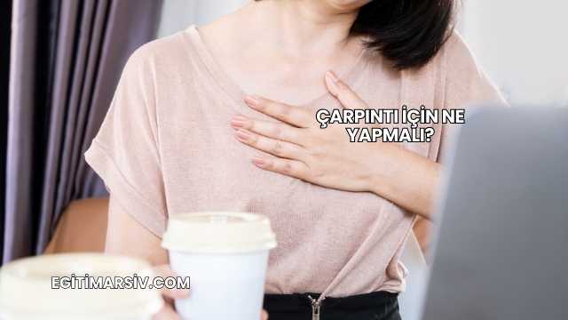 Çarpıntı İçin Ne Yapmalı?
