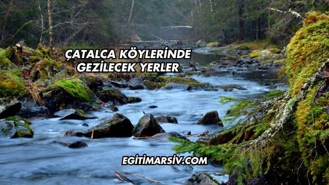 Çatalca Köylerinde Gezilecek Yerler