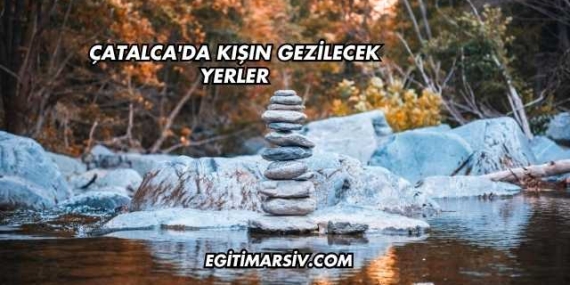 Çatalca’da Kışın Gezilecek Yerler